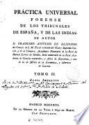 Práctica universal forense de los tribunales de España, y de las Indias