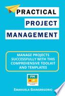 PRACTICAL Project Management: Manage Projects Successfully with this Comprehensive Toolkit and Templates