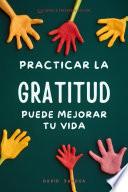 PRACTICAR LA GRATITUD PUEDE MEJORAR TU VIDA