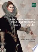 PRÁCTICAS FEMENINAS EN LA EDAD MODERNA. ENTRE EL ARTE Y EL PODER