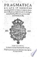 Pragmatica en que su Magestad manda prohibir el trato, y comercio de todos sus Reynos, ... con los de Inglaterra, ... y otras casas contenidas en ella. [8 April, 1656.]