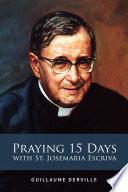 Praying 15 Days with St. Josemaria Escriva