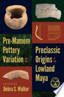 Pre-Mamom Pottery Variation and the Preclassic Origins of the Lowland Maya