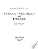 Prelude, Intermezzo, and Epilogue
