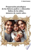 Preparación psicológica de los futuros padres y educación lúdica de los niños menores de cuatro años.