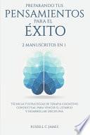 Preparando Tus Pensamientos para El éxito: 2 Manuscritos en 1. Técnicas y Estrategias de Terapia Cognitivo Conductual para Vencer el Letargo y Desarro