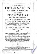 Primacia de la Santa Iglesia de Toledo, su origen, sus medras, sus progresos...defendida contra las impugnaciones de Braga