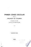 Primer censo escolar de la provincia de Tucuman levantado en los días 15, 16 y 17 de Abril de 1915. Publicacion oficial