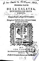Primera parte de la Galatea, dividida en seys libros. Compuesta por Miguel de Cervantes. Dirigida al ilustrissi. señor Ascanio Colona Abad de santa Sofia