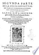 Primera °-segunda] parte de la sylua espiritual de varias consideraciones para entretenimiento de alma christiana. Compuesta por el padre fray Antonio Aluarez ..