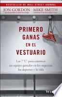 Primero Ganas en El Vestuario: Las 7 C's Para Construir un Equipo Ganador en los Negocios, Los Deportes, y La Vida