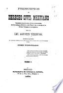 Principios de derecho civil mexicano, comentados segun los más célebres jurisconsultos, las leyes antiguas romanas y españolas y las ejecutorias de los diversos tribunales de la república