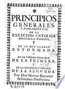 Principios generales y fundamentales de la Religion Catolica Apostolica Romana y de la que llaman Reformada