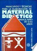 Principios Y Técnicas Para la Elaboración de Material Didáctico. Niños de 0 a 6 Años