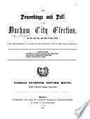 Proceedings and Addresses, at the Durham City Election; with the Poll at the election of ... citizens to serve in Parliament, ... as taken ... 1830 (-1832, 1835, 1837, 1843, 1852, 1853). Also, the Poll Book ... to which are annexed the Bye-Laws of the Corporation of 1728; the Charter granted by Bishop Egerton, 1780 ... Second edition ... enlarged