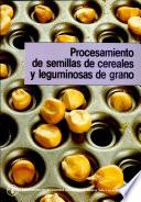 Procesamiento de semillas de cereales y leguminosas de grano : directrices técnicas