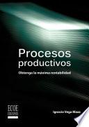 Procesos productivos. Obtenga la máxima rentabilidad
