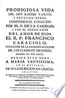 Prodigiosa vida del muy ilustre varon y extatico heroe comunmente conocido por el P. de la caridad y por el Predicador del amor de Dios el B.P. Francisco Caraciolo ...