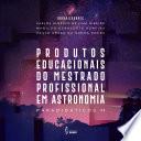 Produtos Educacionais do Mestrado Profissional em Astronomia