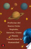 Profecías del Nuevo Ciclo: Neptuno, Saturno, Urano y Plutón Transforman la Humanidad