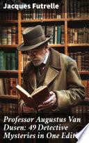 Professor Augustus Van Dusen: 49 Detective Mysteries in One Edition