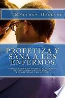Profetiza y Sana a Los Enfermos