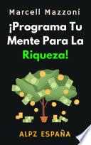 ¡Programa Tu Mente Para La Riqueza!
