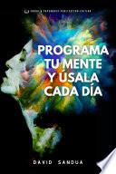 PROGRAMA TU MENTE Y ÚSALA CADA DÍA