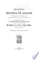 Progresos de la historia en Aragon y vidas de sus cronistas