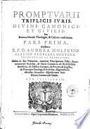 Promptuarii triplici iuris, diuini, canonici, et ciuilis, seu Summæ moralis theologiæ, & casuum conscientiæ. Pars prima. Authore r.p.d. Andrea Molfesio ... Habes in hoc volumine, materias principiorum fidei, ... secundùm dispositionem iuris diuinis, canonici, & ciuilis
