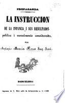 Propaganda. La instruccion de la infancia i sus resultados, politica i moralmente considerada