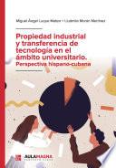 Propiedad industrial y transferencia de tecnología en el ámbito universitario. Perspectiva hispano-cubana