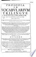 Prosodia in vocabularium trilingue, latinum, lusitanicum, et castellanicum digesta...