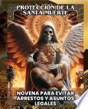 PROTECCIÓN DE LA SANTA MUERTE: NOVENA PARA EVITAR ARRESTOS Y ASUNTOS LEGALES: Protection of Santa Muerte: Novena to Avoid Arrests and Legal Issues