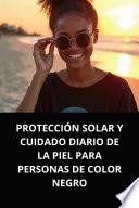 PROTECCIÓN SOLAR Y CUIDADO DIARIO DE LA PIEL PARA PERSONAS DE COLOR NEGRO