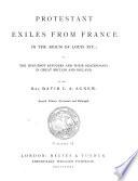 Protestant Exiles from France in the Reign of Louis XIV, Or, The Huguenot Refugees and Their Descendants in Great Britain and Ireland