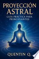 Proyección Astral: Guía Práctica para Principiantes