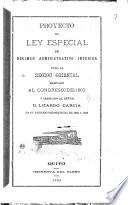 Proyecto de Ley especial de régimen administrativo interior para la Región Oriental elevado al Congreso de 1905 y dedicado al señor D. Lizardo García en su periódo presidencial de 1905 a 1909