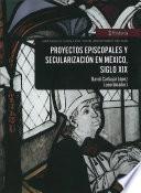 Proyectos episcopales y secularización en México, siglo XIX