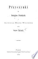 Przyczynki do Dziejów Polskich z Archiwum miasta Wrocławia