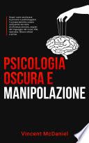 Psicologia oscura e manipolazione: Scopri come analizzare le persone e padroneggiare il comportamento umano utilizzando tecniche di influenza emotiva, segreti del linguaggio del corpo, PNL nascosta, lettura veloce e ipnosi.