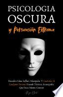 Psicología Oscura Y Persuasión Extrema