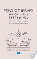 PSYCHOTHERAPY: WHICH IS THE BEST FOR YOU? Effective Therapy Models for Psychological Disorders