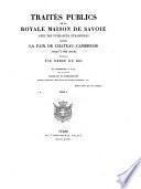 Publics Traites de la royale maison de Savoie avec les puissances etrangeres depuis la paix de Chateau-Cambresis jusqu'a nos jours publies par Solar de la Marguerite (et par le chevalier Maxime d'Azeglio.)