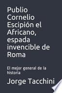 Publio Cornelio Escipión el Africano, espada invencible de Roma