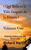 ¡ Qué Bella es la Vida Después de la Muerte ! Volumen Uno Nuevas Aventuras del Otro Lado
