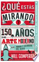 ¿Qué estás mirando? 150 años de arte moderno en un abrir y cerrar de ojos
