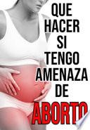 QUE HACER SI TENGO AMENAZA DE ABORTO
