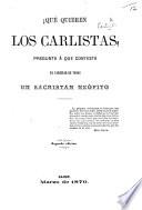 Qué quieren los Carlistas? Pregunta á que contesta ... un sacristan neófito. Segunda edicion