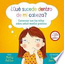 Que Sucede Dentro de Mi Cabeza?: Conversar Con los Ninos Sobre Salud Mental Positiva = What's Going on Inside My Head?